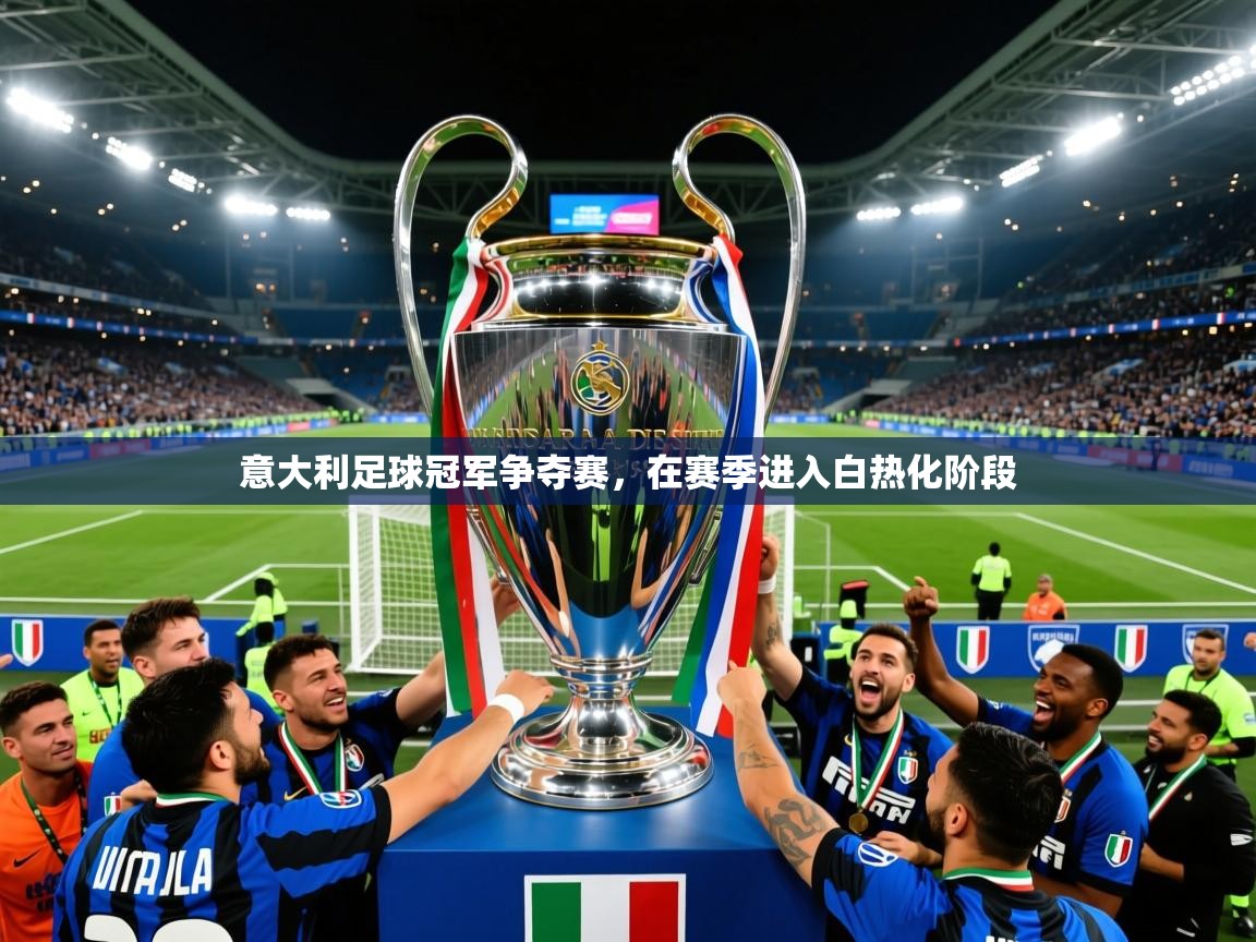 2025 迈博体育登录意大利足球冠军争夺赛，在赛季进入白热化阶段  第2张