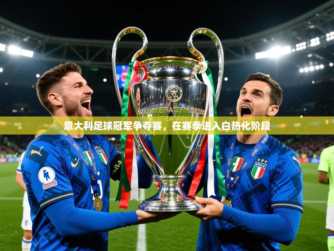2025 迈博体育登录意大利足球冠军争夺赛，在赛季进入白热化阶段  第3张