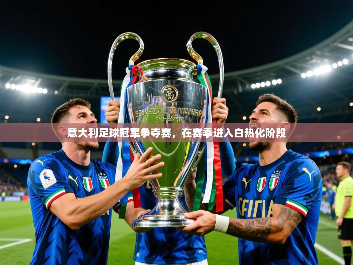 2025 迈博体育登录意大利足球冠军争夺赛，在赛季进入白热化阶段  第4张