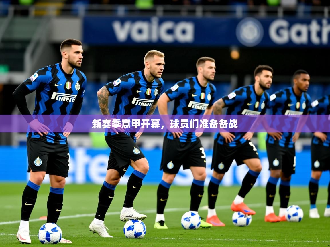 2025 迈博体育在线新赛季意甲开幕，球员们准备备战  第3张