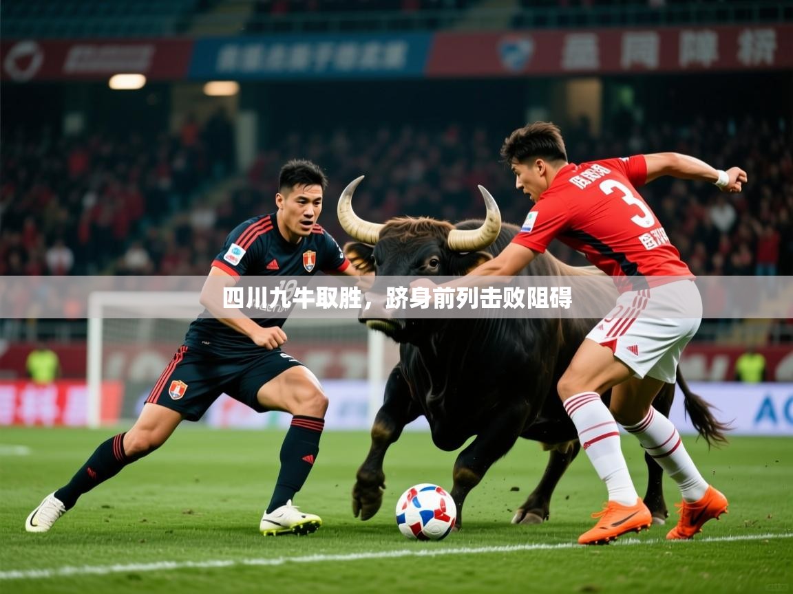 2025 迈博体育靠谱吗四川九牛取胜，跻身前列击败阻碍