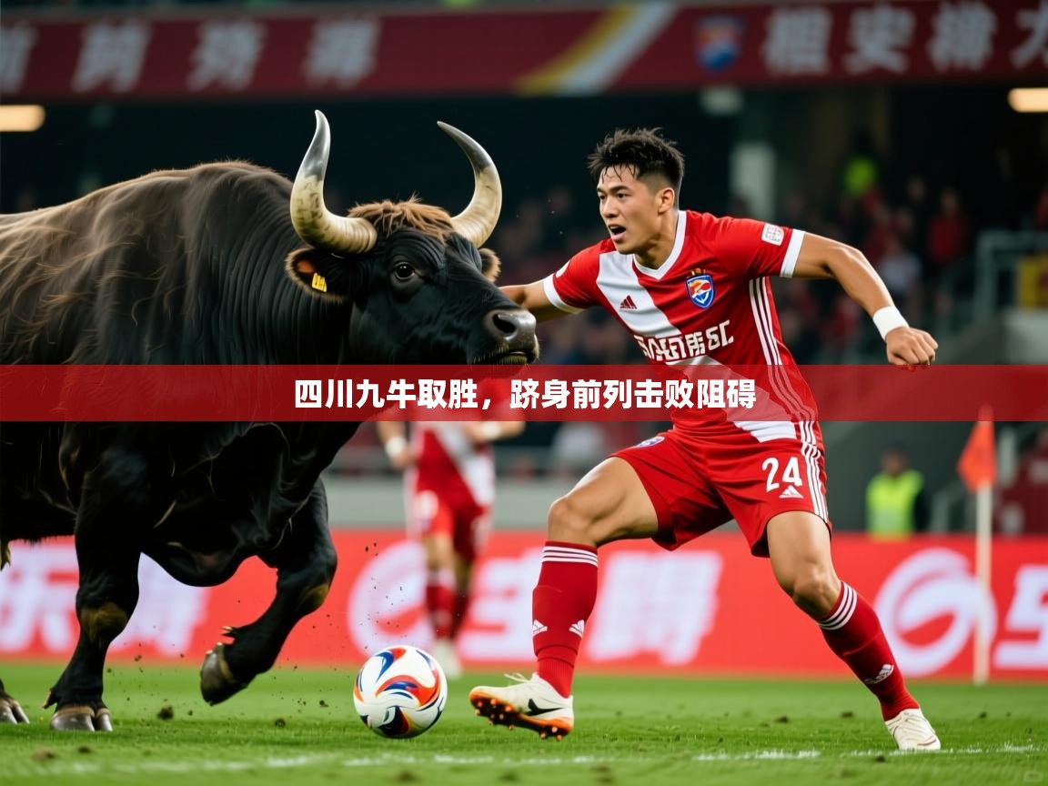 2025 迈博体育靠谱吗四川九牛取胜,跻身前列击败阻碍  第2张