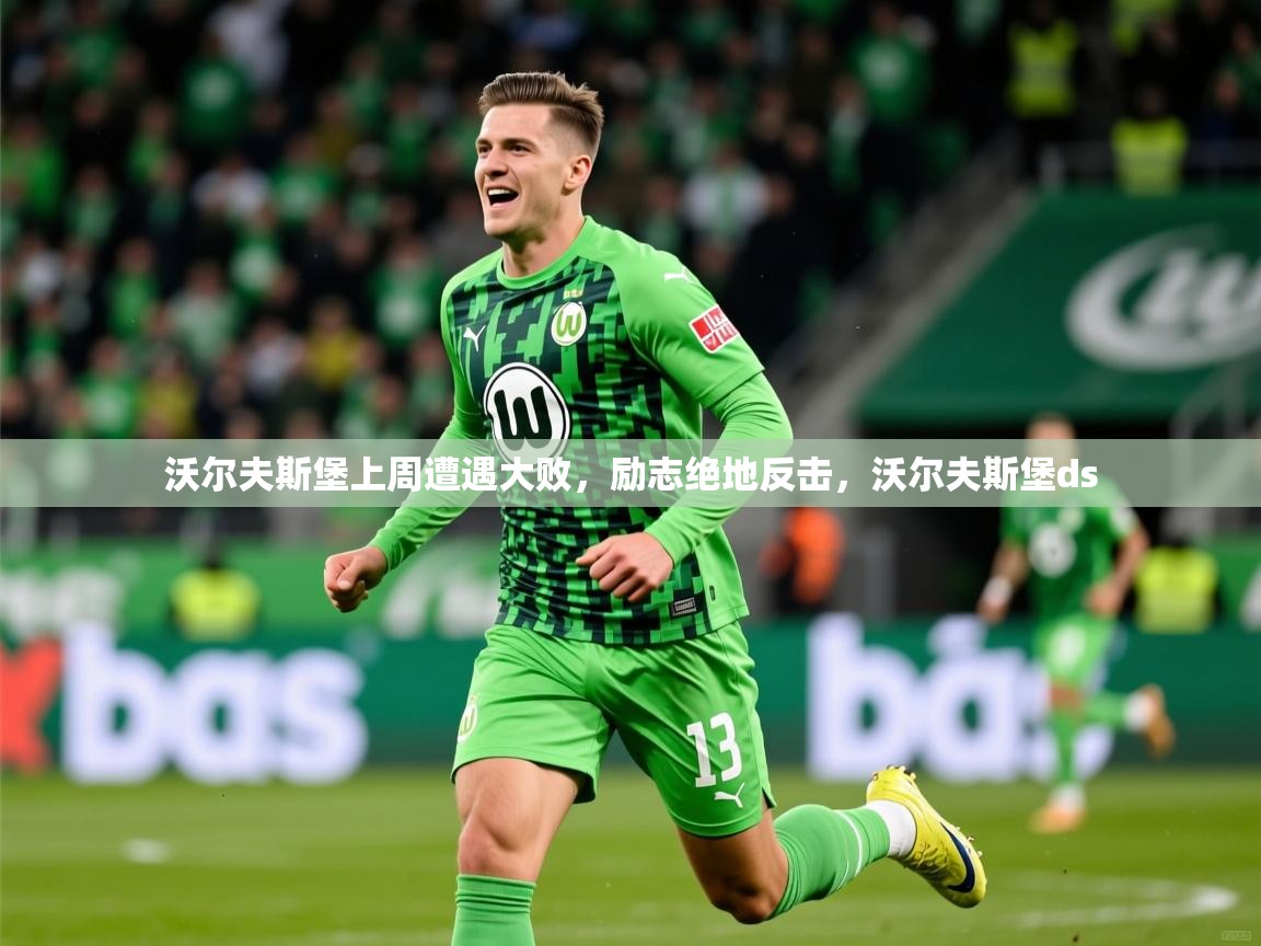 2025 迈博体育沃尔夫斯堡上周遭遇大败,励志绝地反击,沃尔夫斯堡ds 第2张