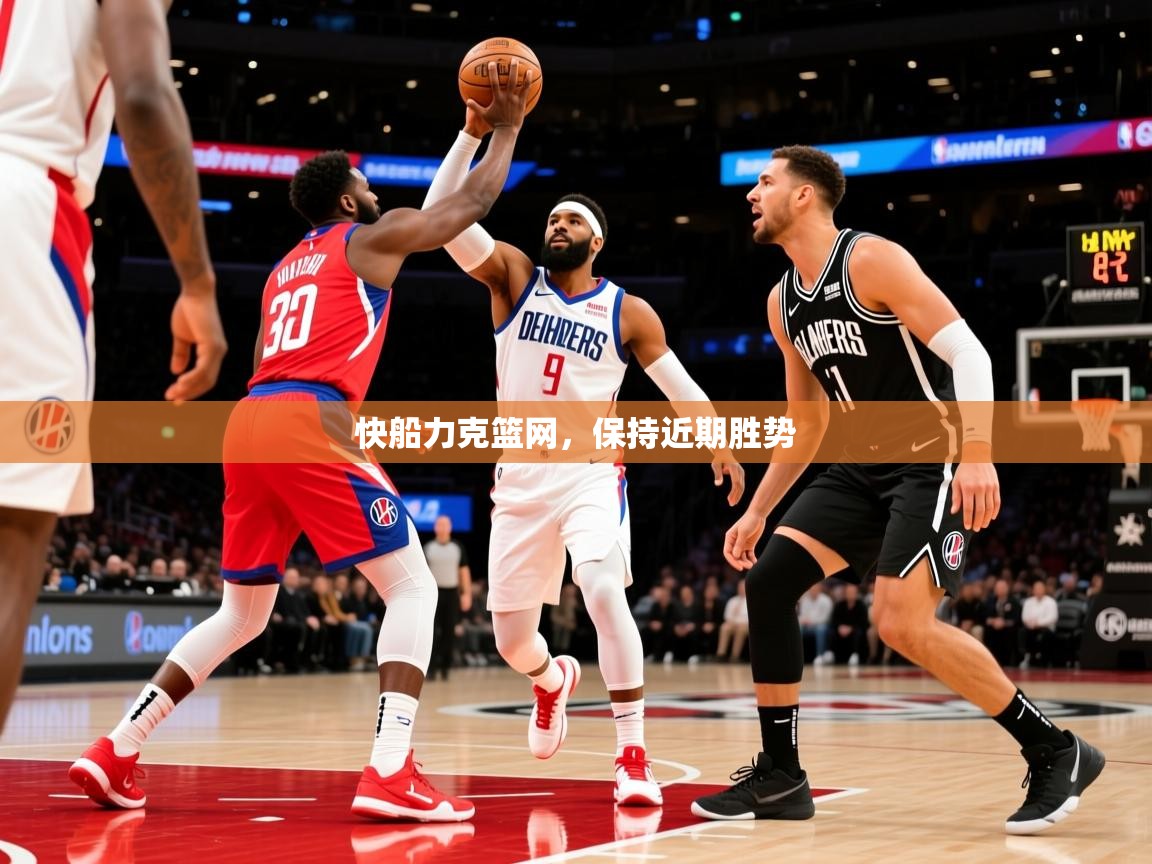 2025 迈博体育下载快船力克篮网,保持近期胜势 第2张