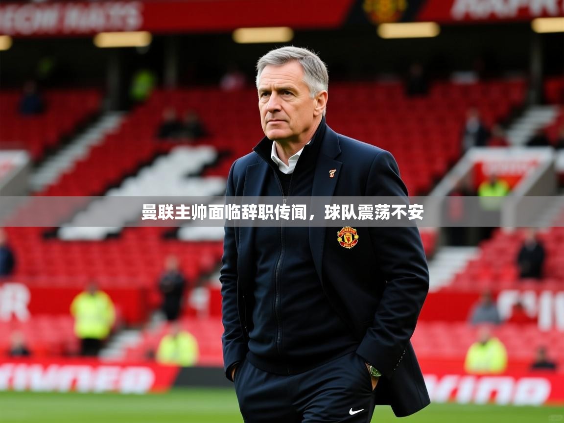 2025 迈博体育靠谱吗曼联主帅面临辞职传闻,球队震荡不安 第2张