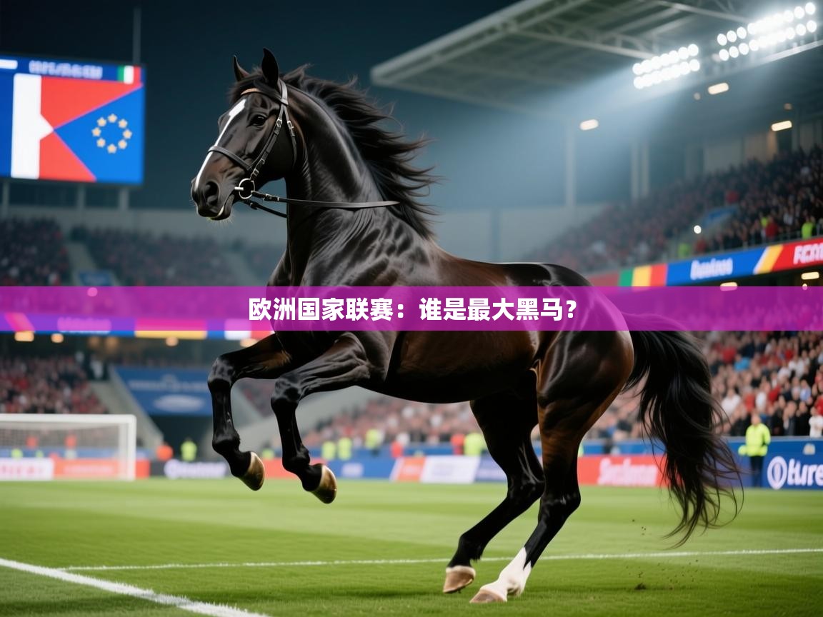 2025 迈博体育靠谱吗欧洲国家联赛：谁是最大黑马？  第2张