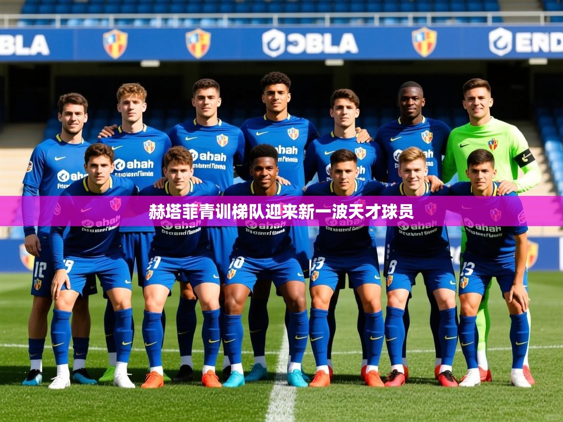 2025 迈博体育注册赫塔菲青训梯队迎来新一波天才球员  第4张