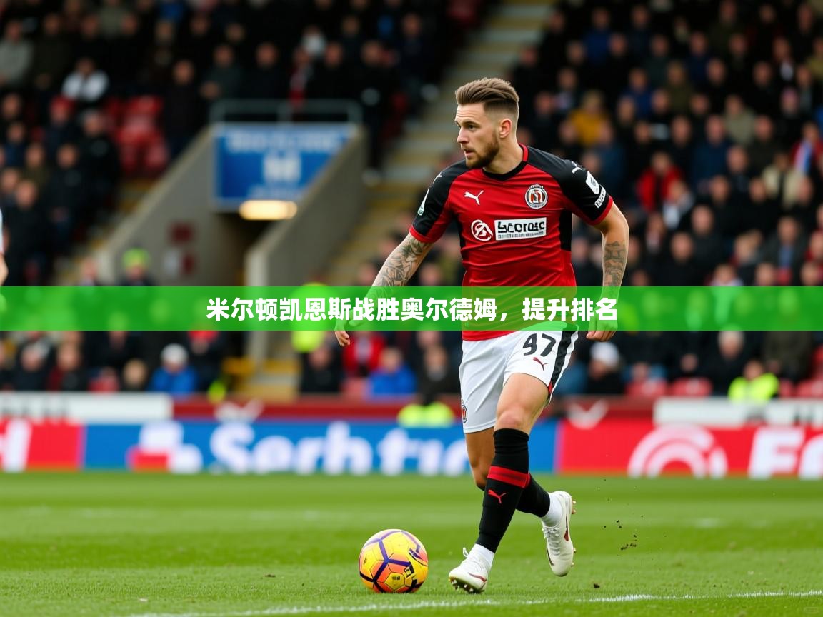2025 迈博体育米尔顿凯恩斯战胜奥尔德姆,提升排名 第3张