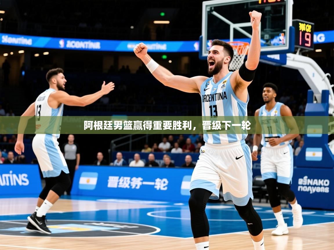 2025 迈博体育下载阿根廷男篮赢得重要胜利，晋级下一轮  第3张