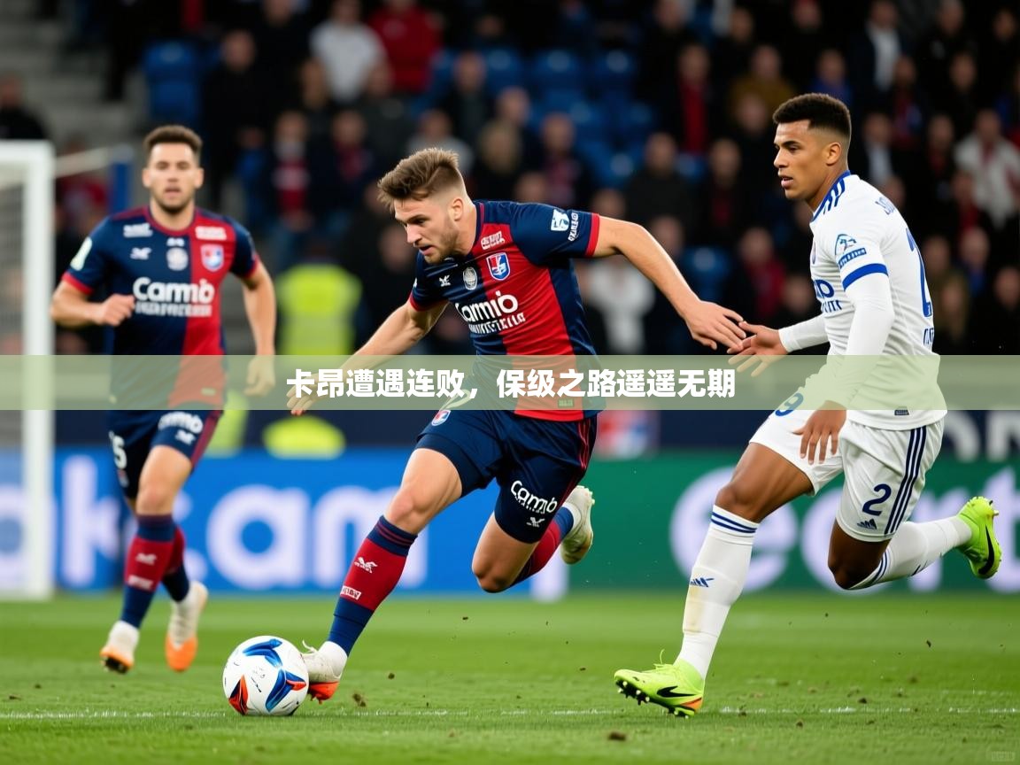 2025 迈博体育怎么下载卡昂遭遇连败，保级之路遥遥无期  第1张
