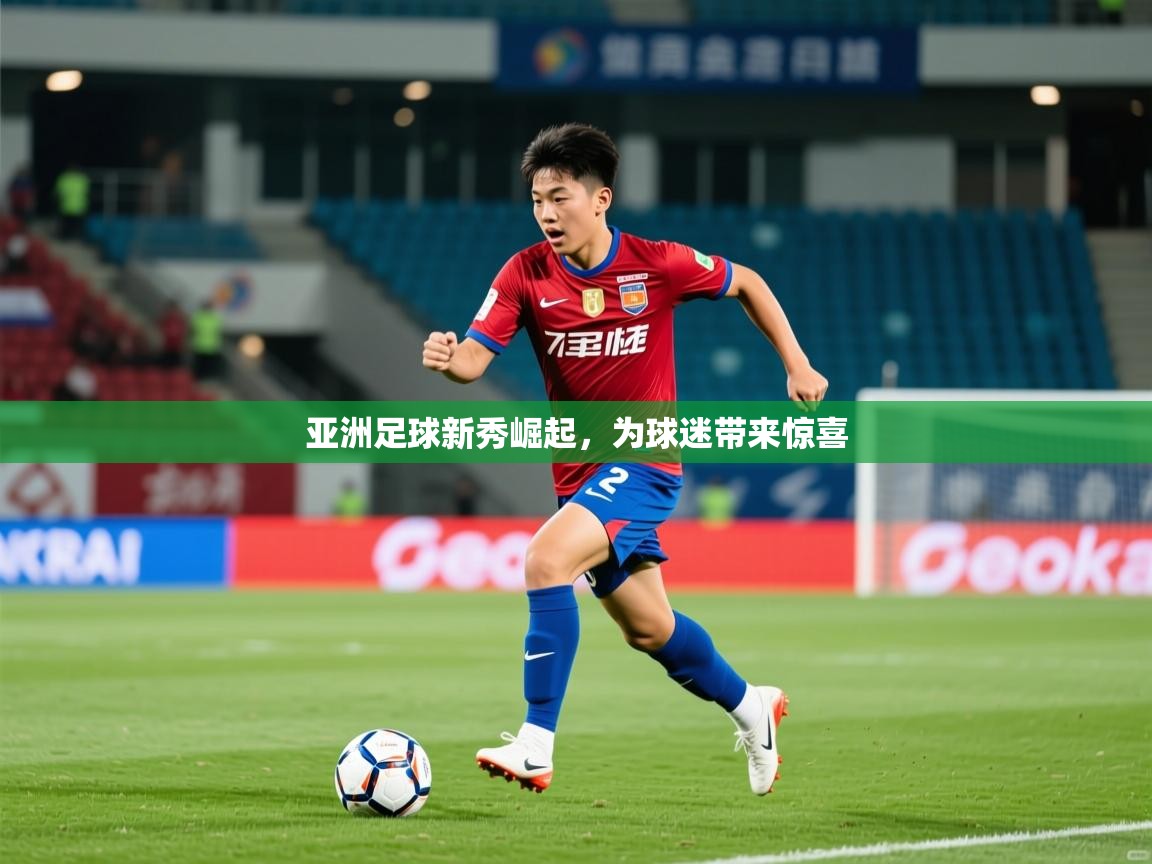 2025 迈博体育app登录亚洲足球新秀崛起,为球迷带来惊喜 第4张