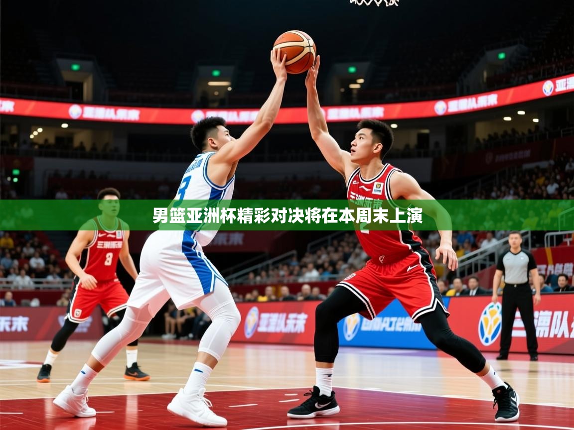 2026 迈博体育娱乐男篮亚洲杯精彩对决将在本周末上演  第1张