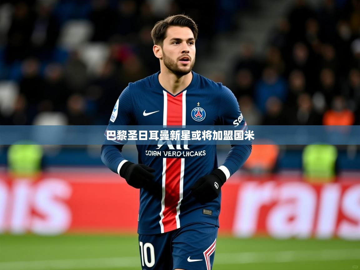 2026 迈博体育注册巴黎圣日耳曼新星或将加盟国米  第3张