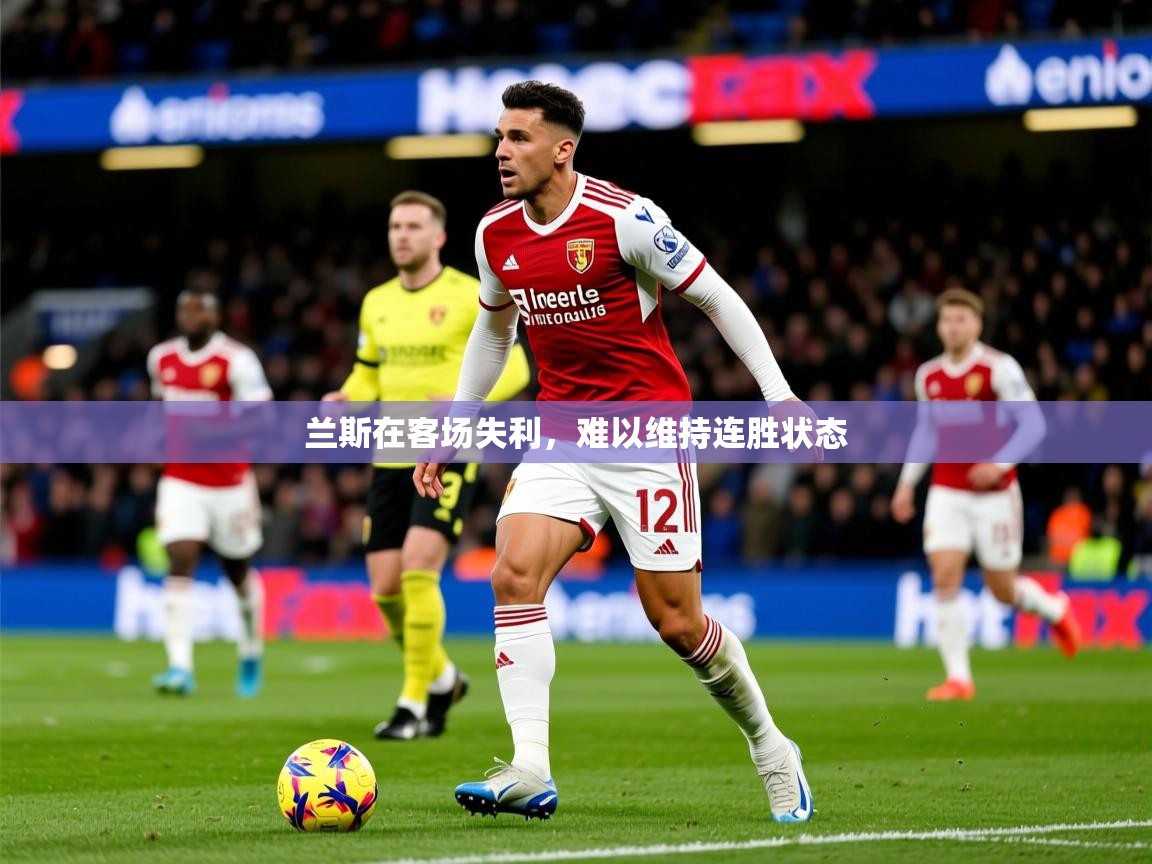 2026 迈博体育下载兰斯在客场失利，难以维持连胜状态  第1张