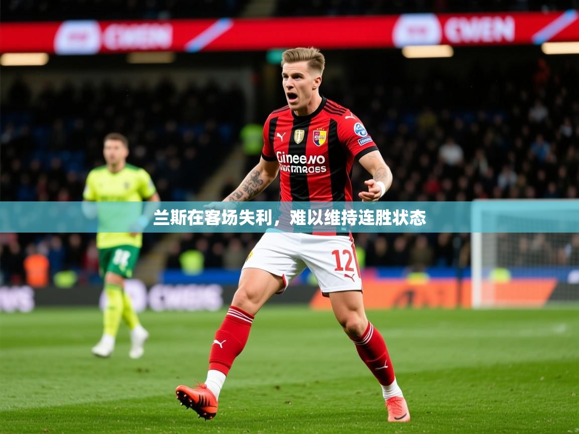 2026 迈博体育下载兰斯在客场失利，难以维持连胜状态  第4张