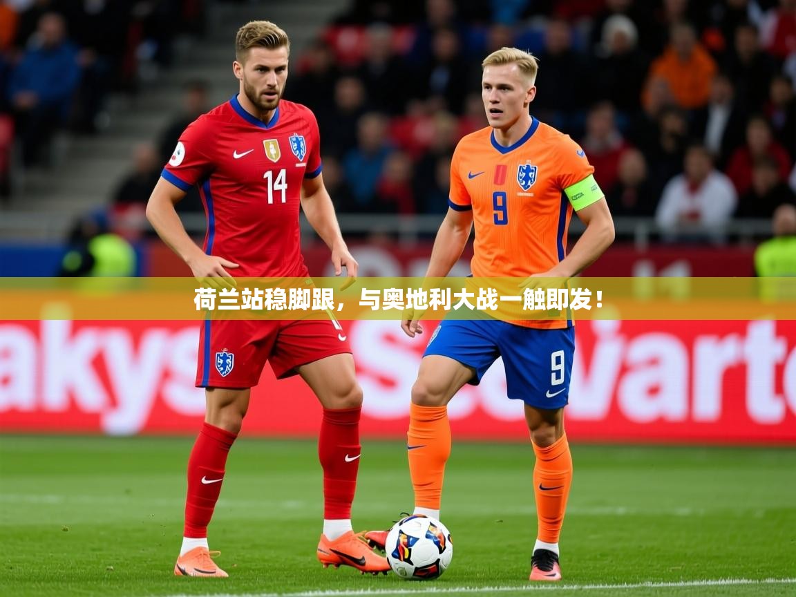 2026 迈博体育app官网荷兰站稳脚跟，与奥地利大战一触即发！  第4张
