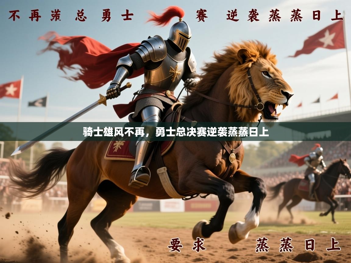 2026 源于欧洲极致体验迈博体育骑士雄风不再，勇士总决赛逆袭蒸蒸日上  第4张