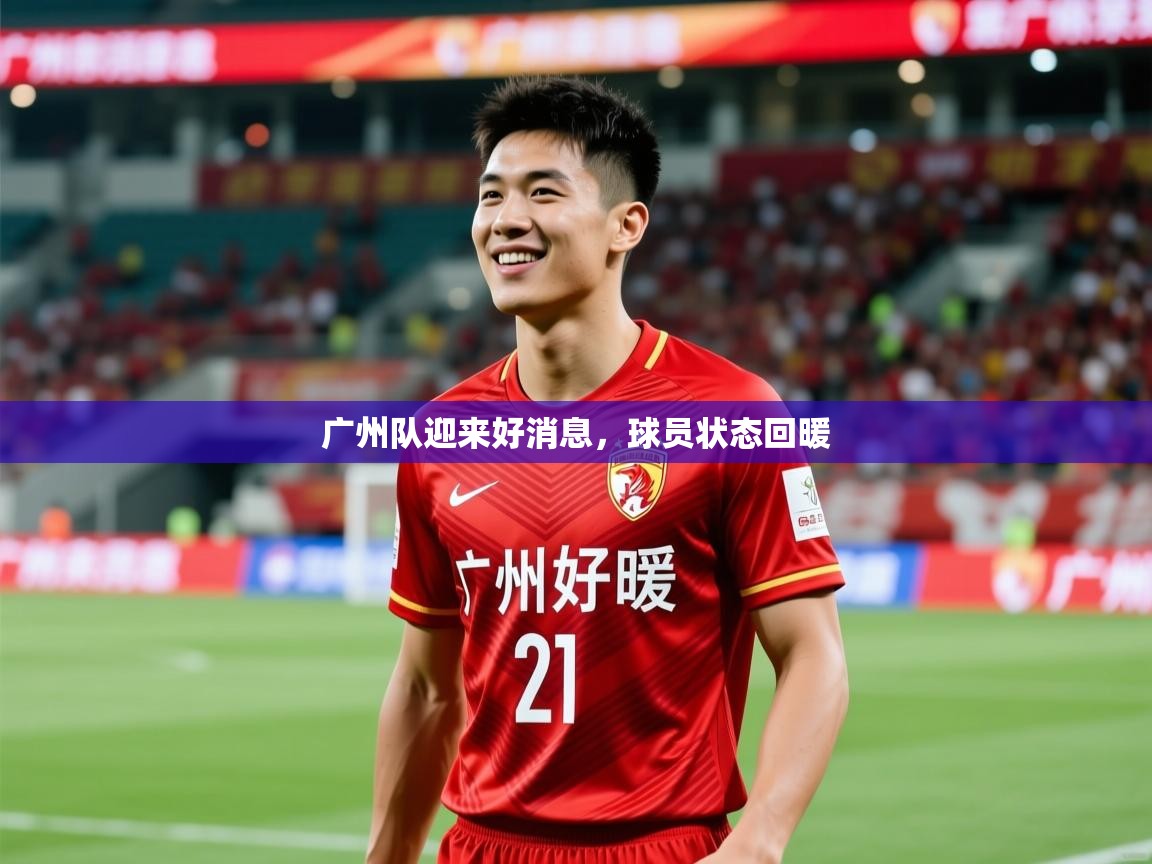 2026 迈博体育app登录广州队迎来好消息,球员状态回暖 第3张