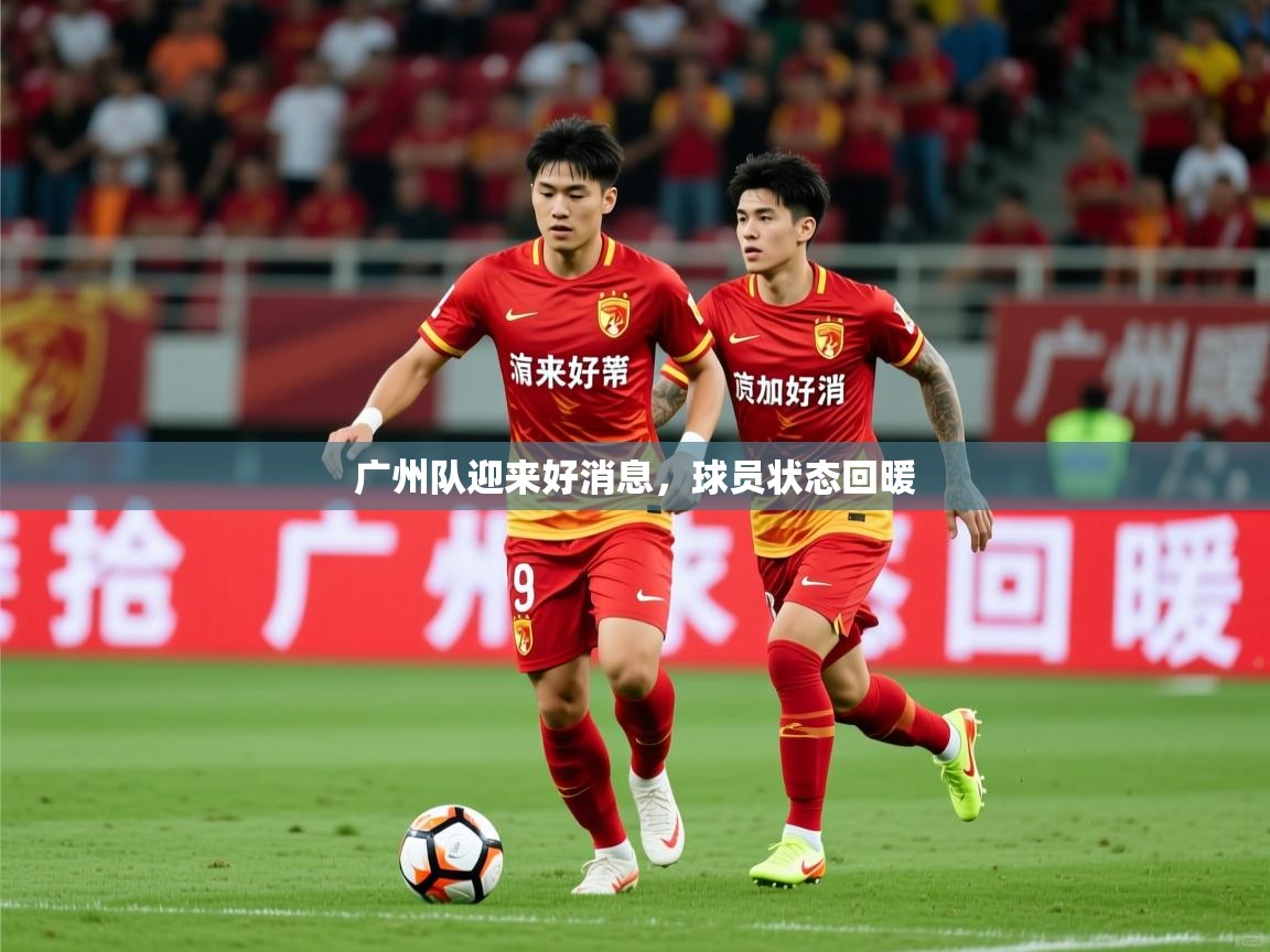 2026 迈博体育app登录广州队迎来好消息,球员状态回暖 第4张