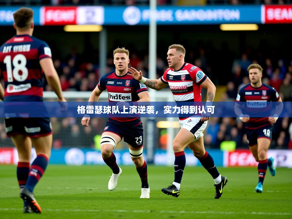 2026 迈博体育登录格雷瑟球队上演逆袭,实力得到认可 第4张