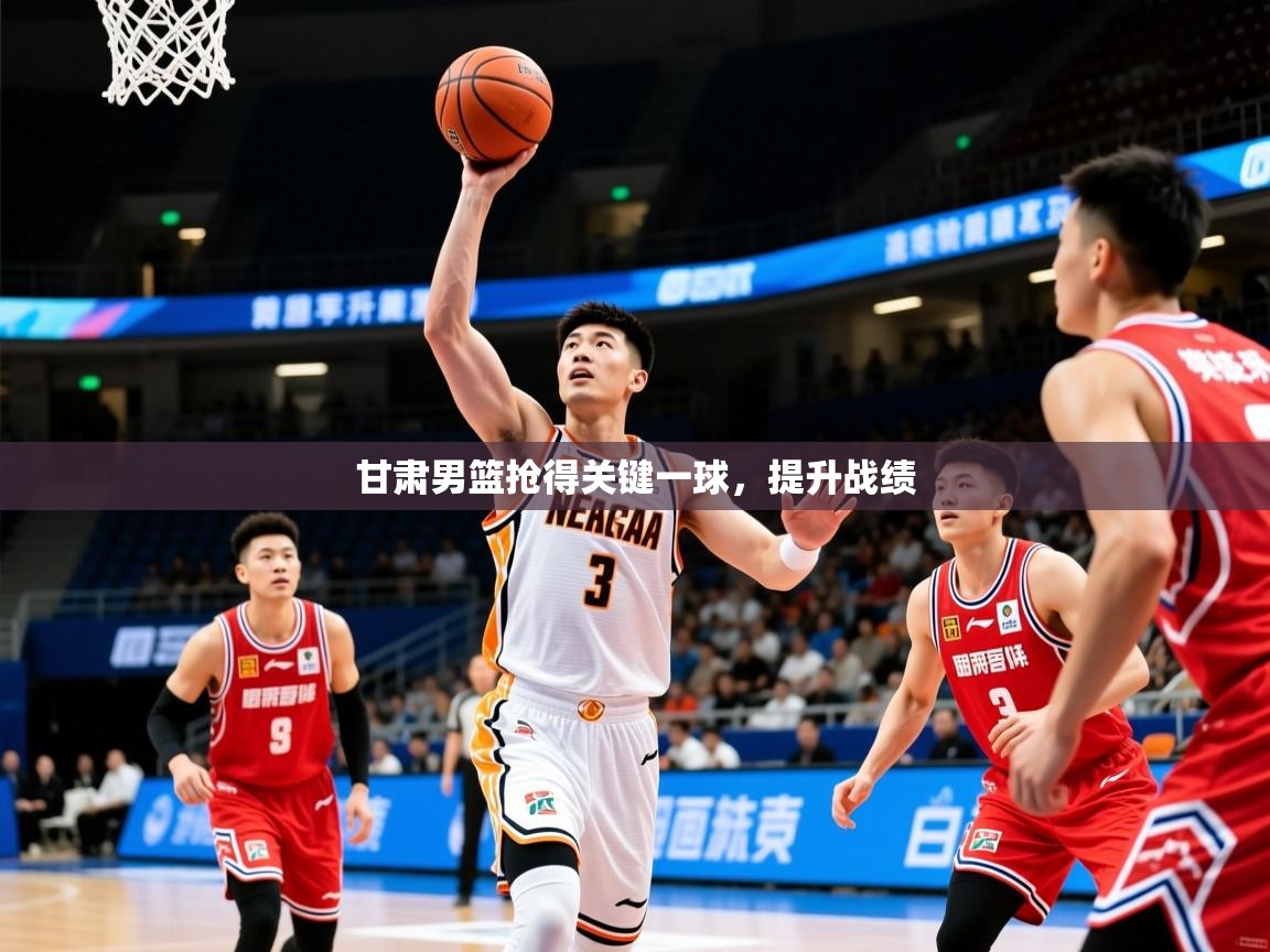 2026 杭州迈博体育文化发展有限公司甘肃男篮抢得关键一球，提升战绩  第2张