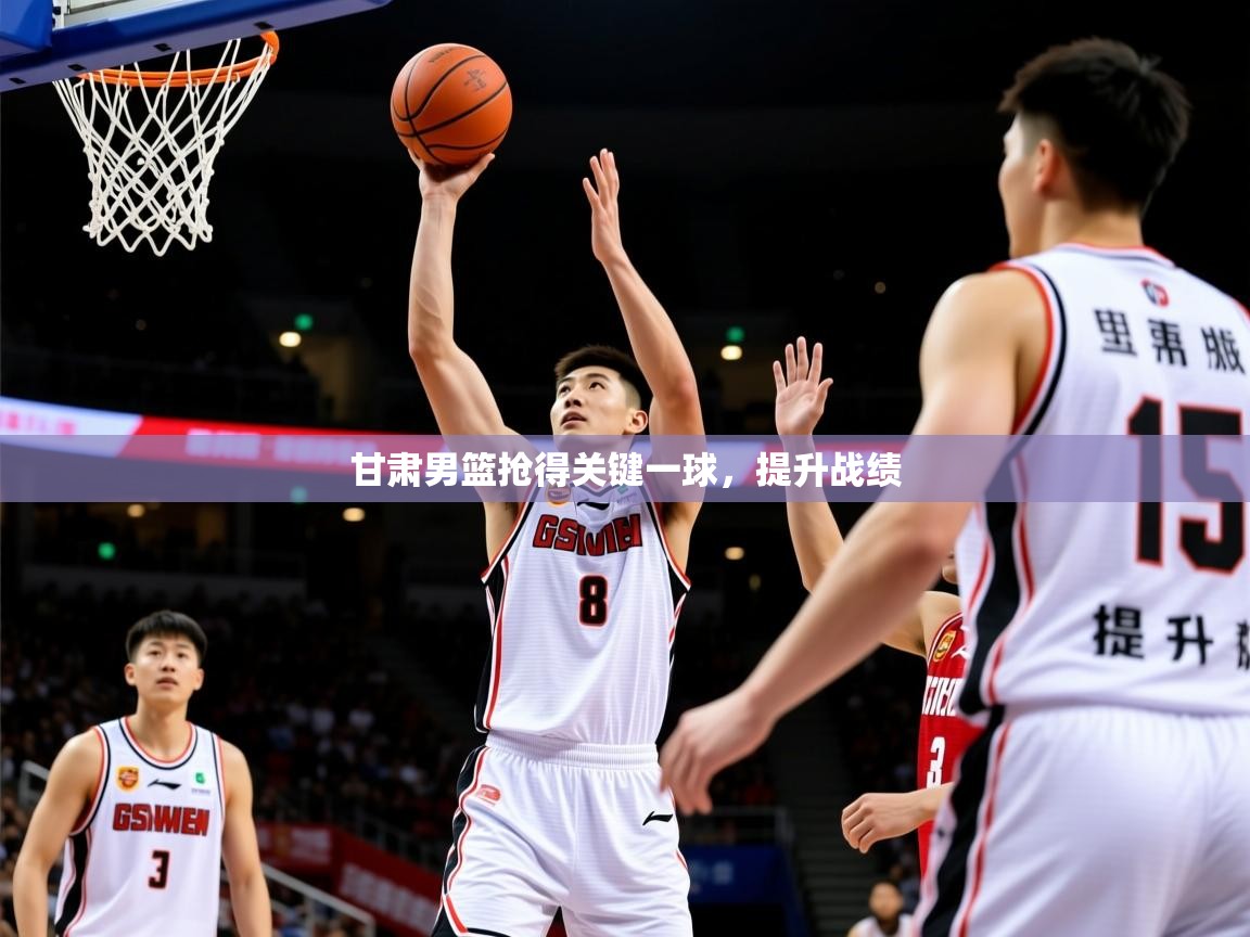 2026 杭州迈博体育文化发展有限公司甘肃男篮抢得关键一球，提升战绩  第4张