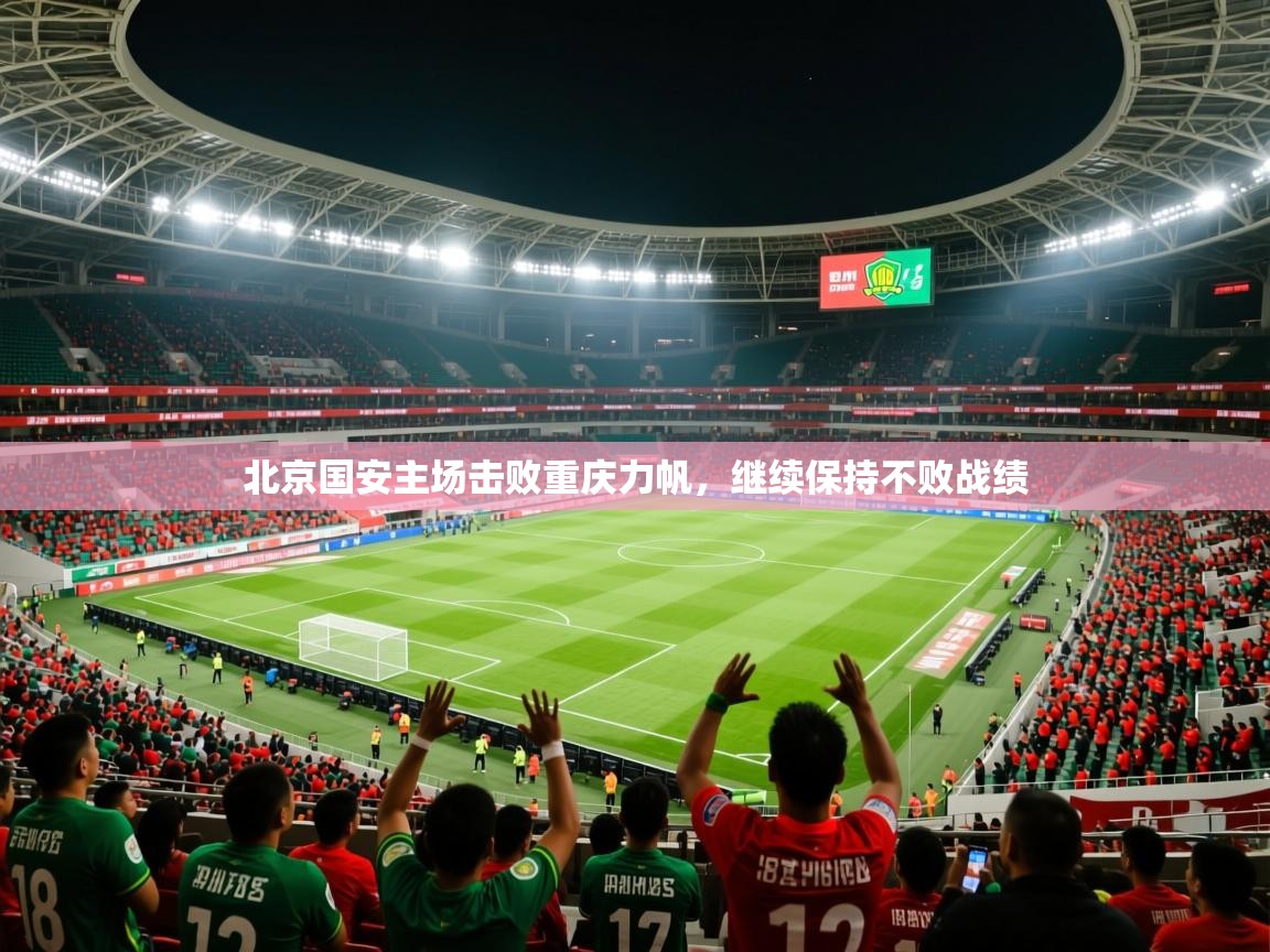 2026 迈博体育怎么下载北京国安主场击败重庆力帆，继续保持不败战绩  第4张