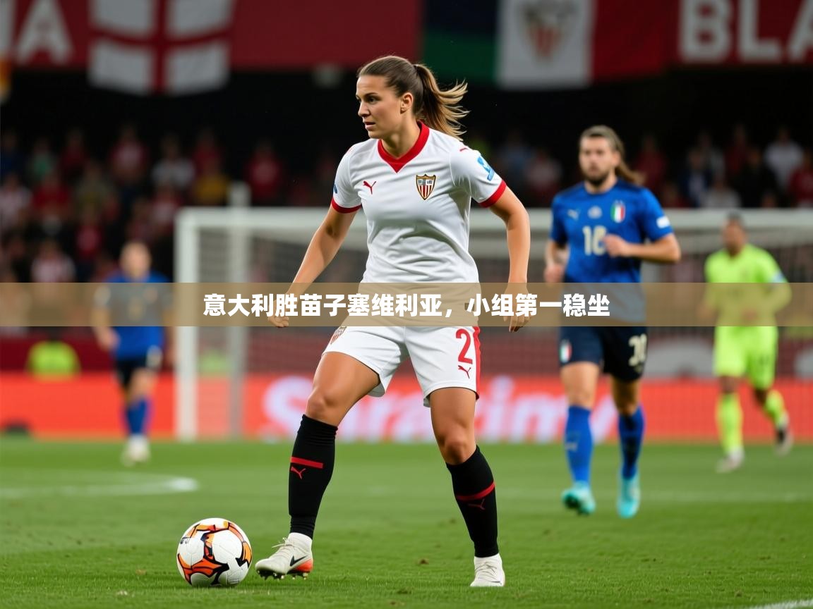 2026 mob迈博体育意大利胜苗子塞维利亚，小组第一稳坐  第4张
